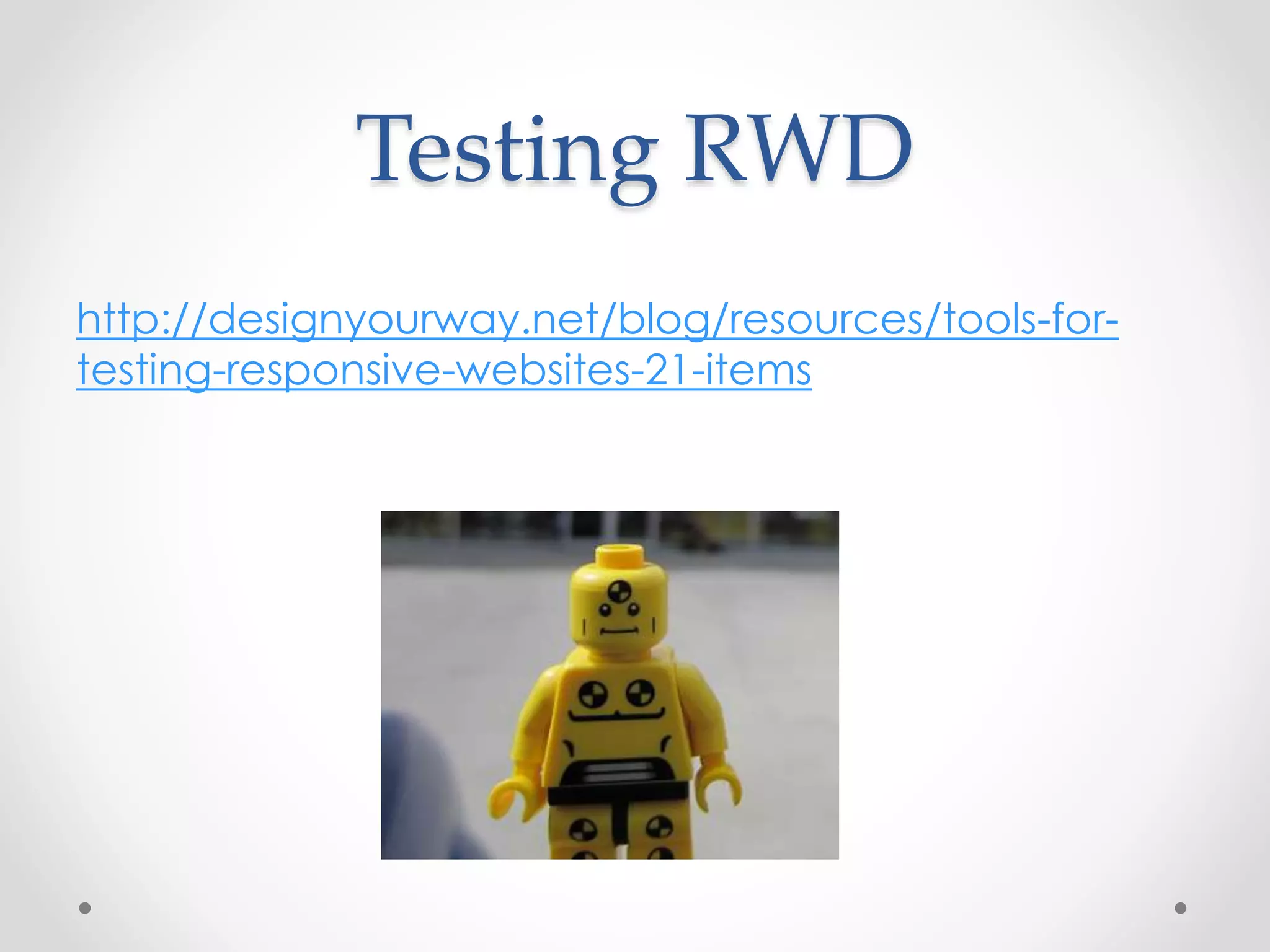 Testing RWD
http://designyourway.net/blog/resources/tools-for-
testing-responsive-websites-21-items
 