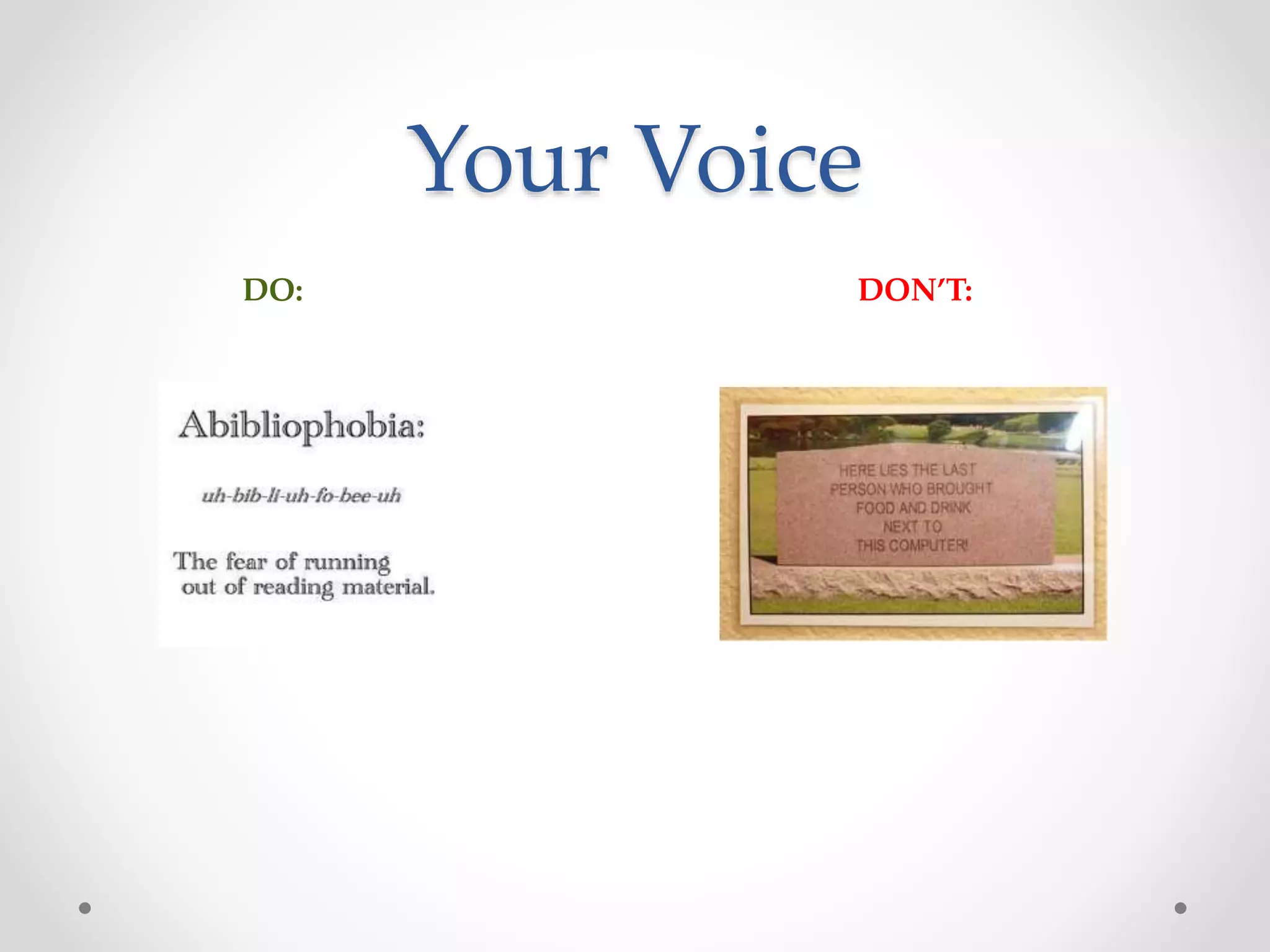 Your Voice
DO: DON’T:
 