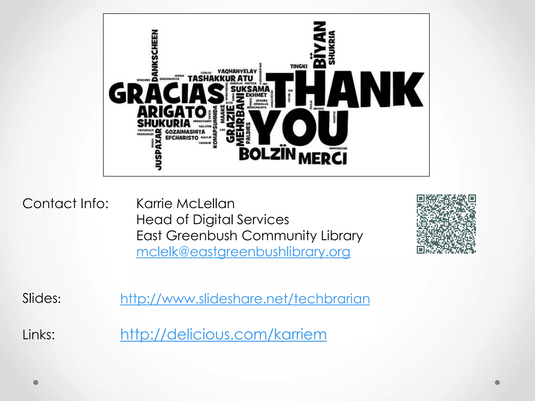 Contact Info: Karrie McLellan
Head of Digital Services
East Greenbush Community Library
mclelk@eastgreenbushlibrary.org
Slides: http://www.slideshare.net/techbrarian
Links: http://delicious.com/karriem
 