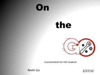 On
                      the


            A presentation for USC students


Kevin Liu                                     2/27/12
 
