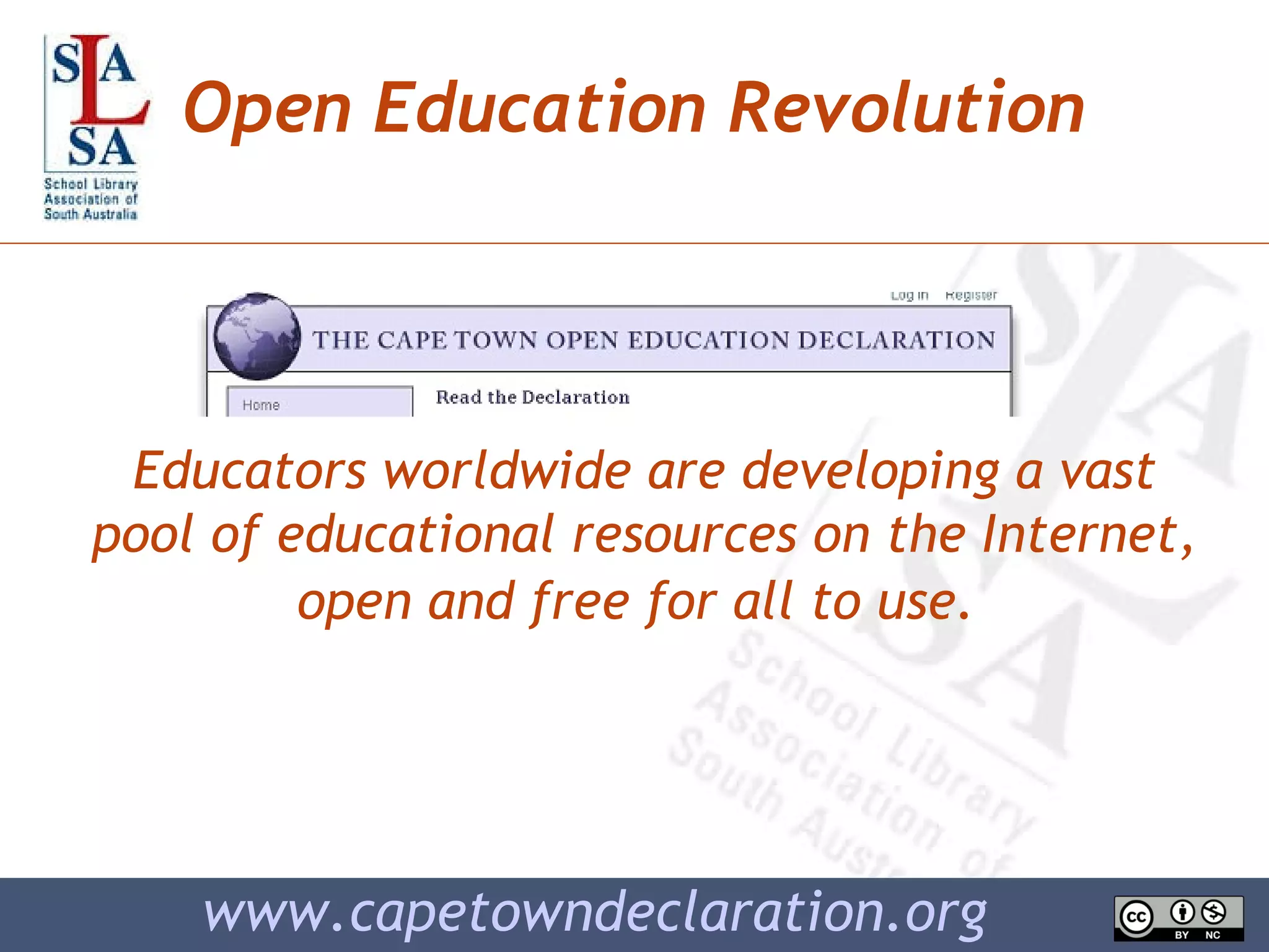 Open Education Revolution www.capetowndeclaration.org Educators worldwide are developing a vast pool of educational resources on the Internet, open and free for all to use.   
