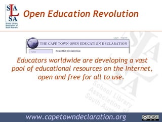 Open Education Revolution www.capetowndeclaration.org Educators worldwide are developing a vast pool of educational resources on the Internet, open and free for all to use.   