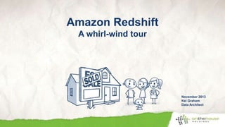 Amazon Redshift
A whirl-wind tour

November 2013
Kel Graham
Data Architect

 