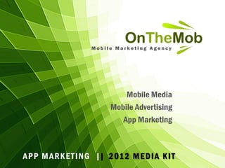 Mobile Marketing Agency




                                Mobile Media
                            Mobile Advertising
                               App Marketing



A P P M A R K E T I N G || 2 01 2 M E D I A K I T
 