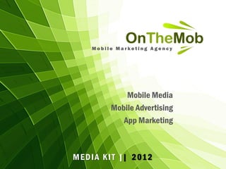 Mobile Marketing Agency




               Mobile Media
           Mobile Advertising
              App Marketing



M E D I A K I T || 2 01 2
 
