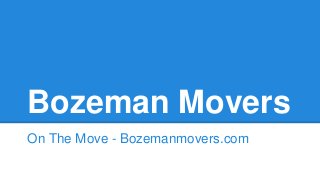 Bozeman Movers
On The Move - Bozemanmovers.com
 