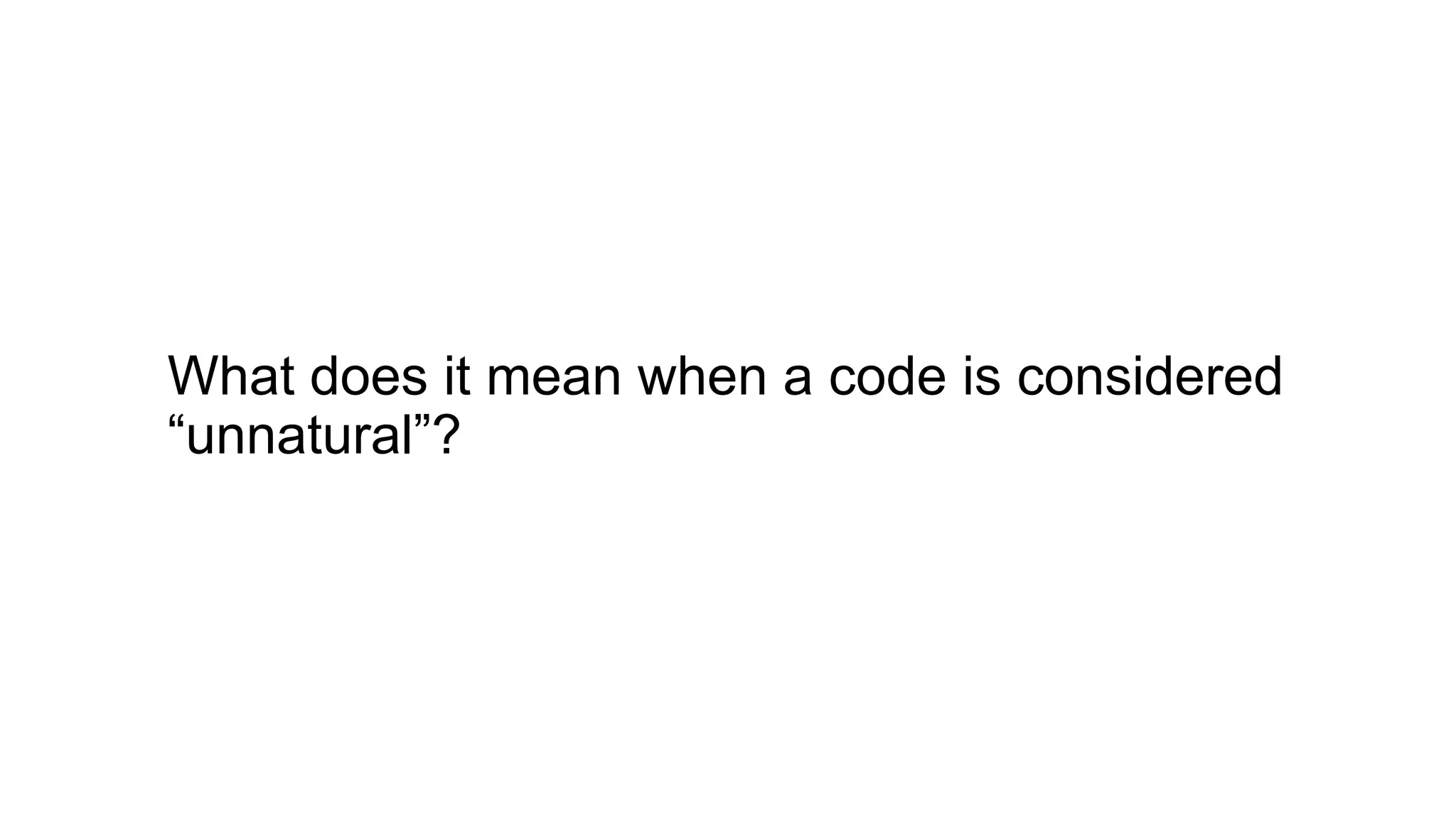 What does it mean when a code is considered
“unnatural”?
 
