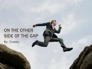 ON THE OTHER
SIDE OF THE GAP
By: Crooks
 