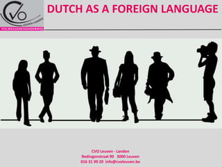 Dutch as a foreignlanguage CVO Leuven - Landen   Redingenstraat 90   3000 Leuven   016 31 99 20  info@cvoleuven.be 