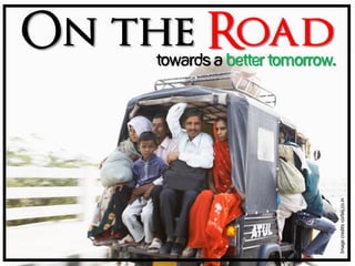 On the Road
    towards a better tomorrow.




                                 Image credits corbis.co.in
 