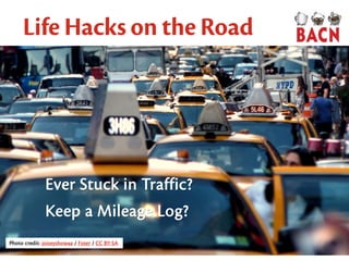 Life Hacks on the Road
Ever Stuck in Traffic?
Keep a Mileage Log?
Photo credit: joiseyshowaa / Foter / CC BY-SA
 