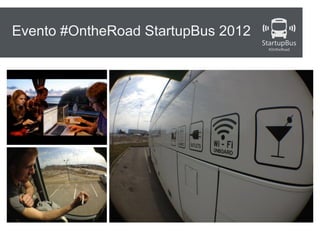 Evento #OntheRoad StartupBus 2012
 