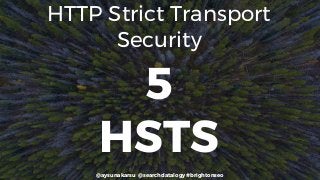@aysunakarsu @searchdatalogy #brightonseo
5
HSTS
HTTP Strict Transport
Security
 