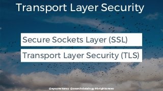 @aysunakarsu @searchdatalogy #brightonseo
Transport Layer Security
Secure Sockets Layer (SSL)
Transport Layer Security (TLS)
 