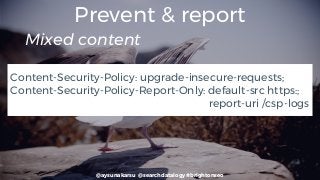 @aysunakarsu @searchdatalogy #brightonseo
Prevent & report
Content-Security-Policy: upgrade-insecure-requests;
Content-Security-Policy-Report-Only: default-src https:;
report-uri /csp-logs
Mixed content
 