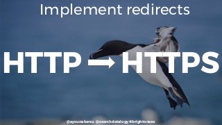 @aysunakarsu @searchdatalogy #brightonseo
Implement redirects
HTTPSHTTP
 