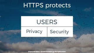 @aysunakarsu @searchdatalogy #brightonseo
HTTPS protects
SecurityPrivacy
USERS
 