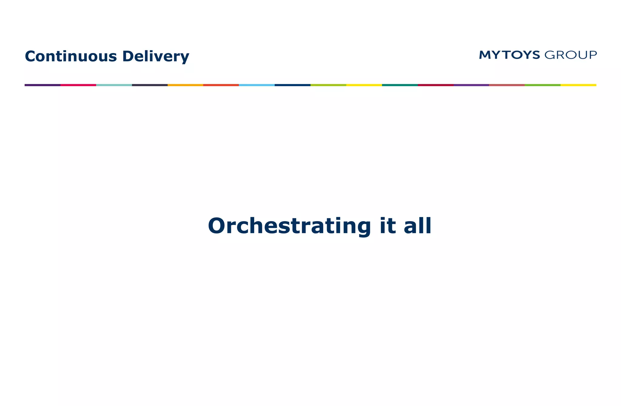 Continuous Delivery
Orchestrating it all
 