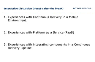 Interactive Discussion Groups (after the break)
1. Experiences with Continuous Delivery in a Mobile
Environment.
2. Experi...
