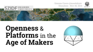 Openness &
Platforms in the
Age of Makers
Simone Cicero @meedabyte
Shenzhen - Nov 30, 2014
 
