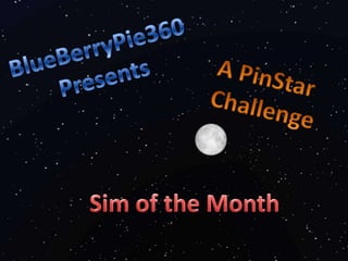 BlueBerryPie360 Presents A PinStar Challenge Sim of the Month 