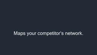 Maps your competitor’s network.
