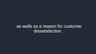 as wells as a reason for customer
dissatisfaction.