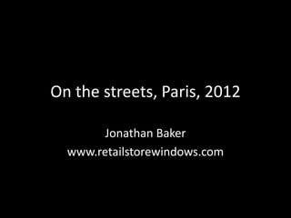On the streets, Paris, 2012

        Jonathan Baker
  www.retailstorewindows.com
 