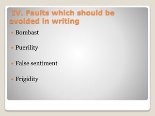 IV. Faults which should be
avoided in writing
 Bombast
 Puerility
 False sentiment
 Frigidity
 