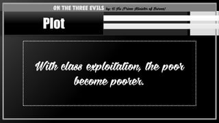 With class exploitation, the poor
become poorer.
On the Three Evils by: U Nu (Prime Minister of Burma)
Plot
 