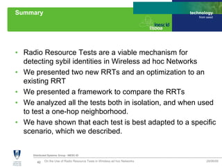 42
Distributed Systems Group - INESC-ID
technology
from seed
Summary
28/06/09On the Use of Radio Resource Tests in Wireles...