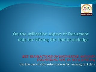 IEEE TRANSACTIONS ON KNOWLEDGE AND DATA 
ENGINEERING, VOL. 26, NO. 6, JUNE 2014 
On the use of side information for mining text data 
 