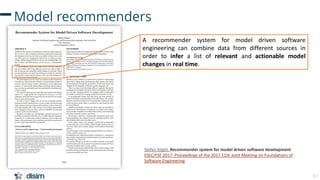 62
Model recommenders
Recommendation systems for supporting
- the development of metamodels
- the development of models
- ...