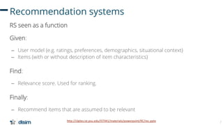 7
Recommendation systems
RS seen as a function
Given:
– User model (e.g. ratings, preferences, demographics, situational c...