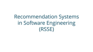 Recommendation Systems
in Software Engineering
(RSSE)
 