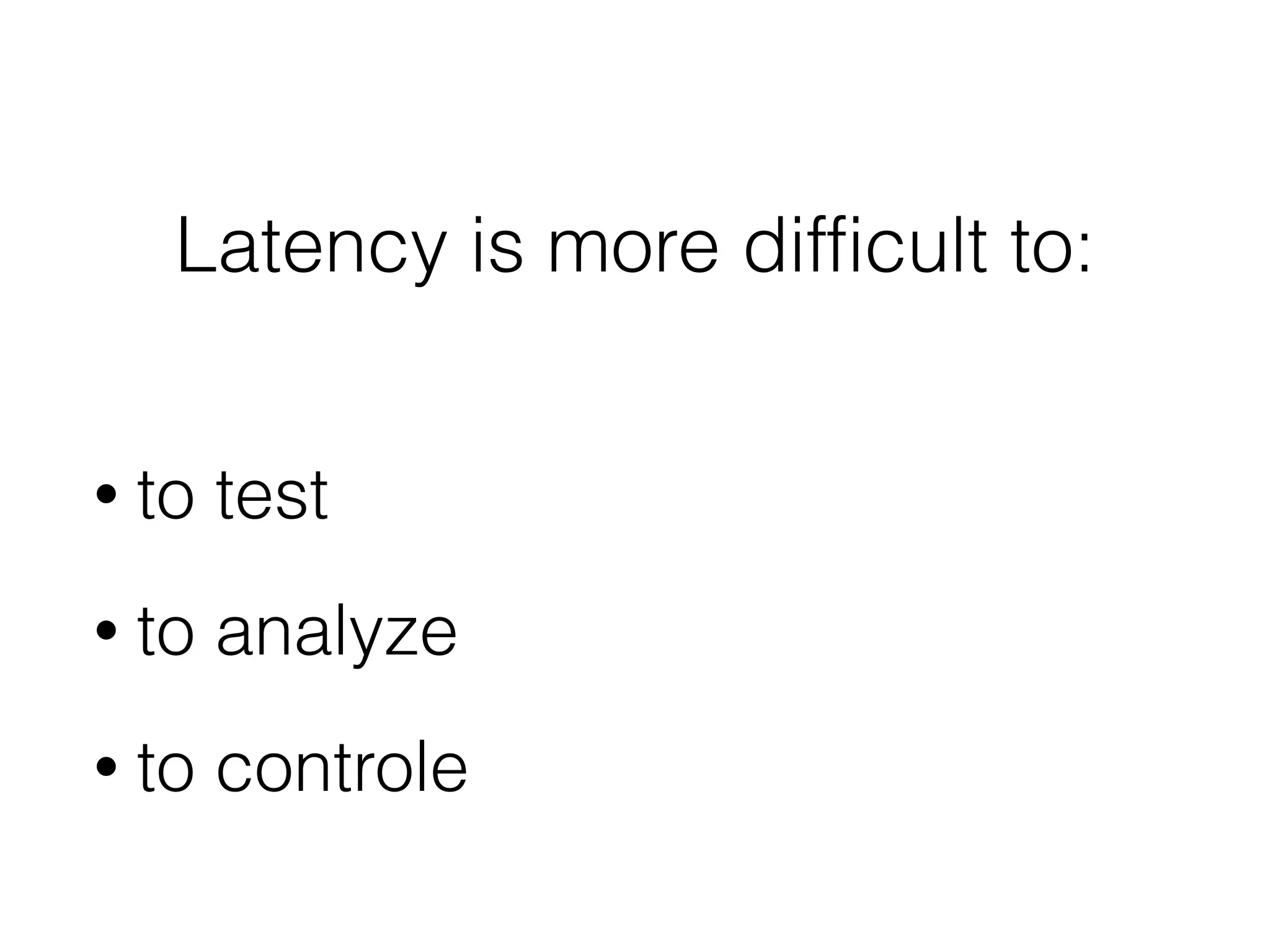 • to test
• to analyze
• to controle
Latency is more difficult to:
 