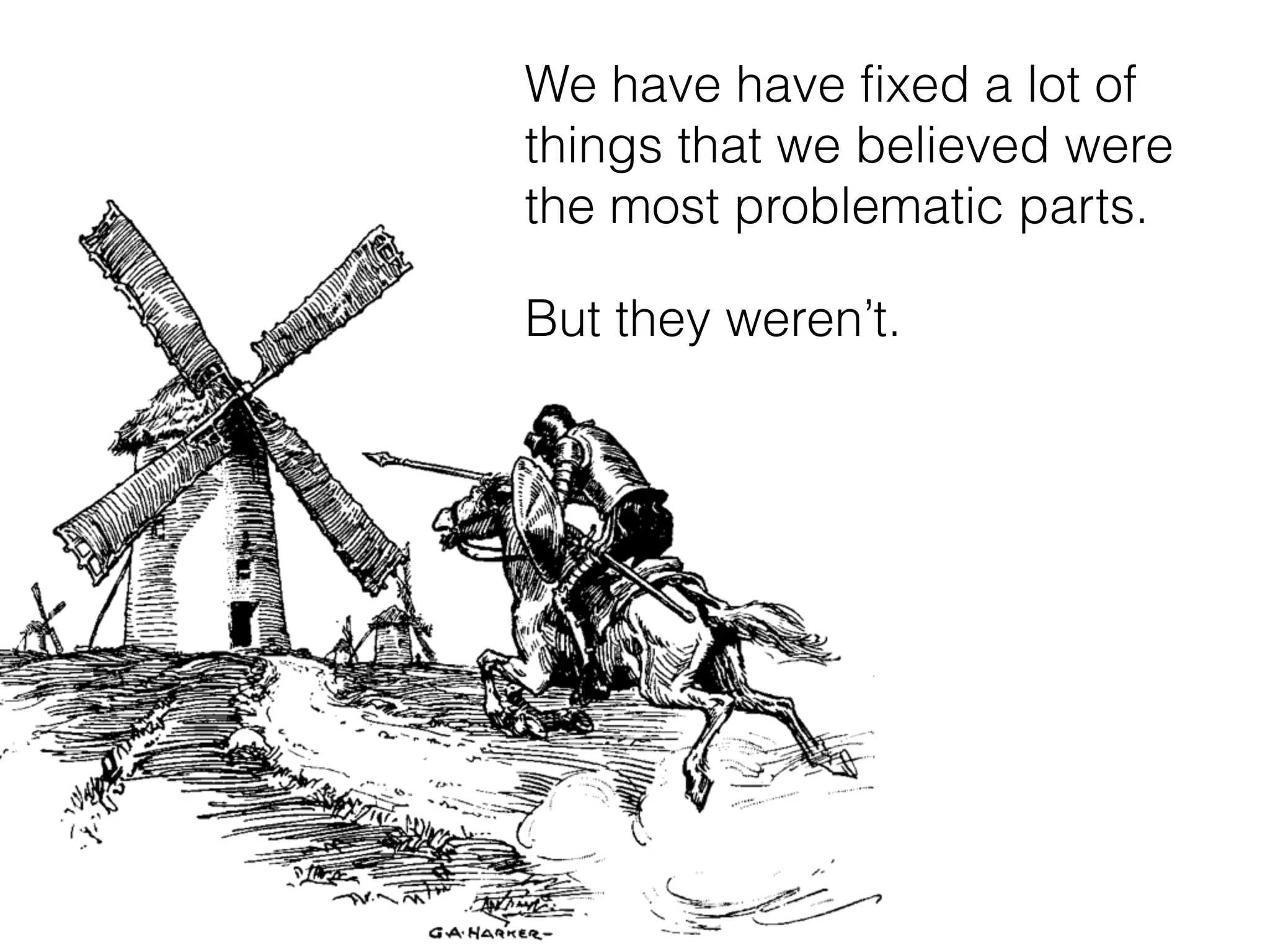 We have have fixed a lot of
things that we believed were
the most problematic parts.
But they weren’t.
 