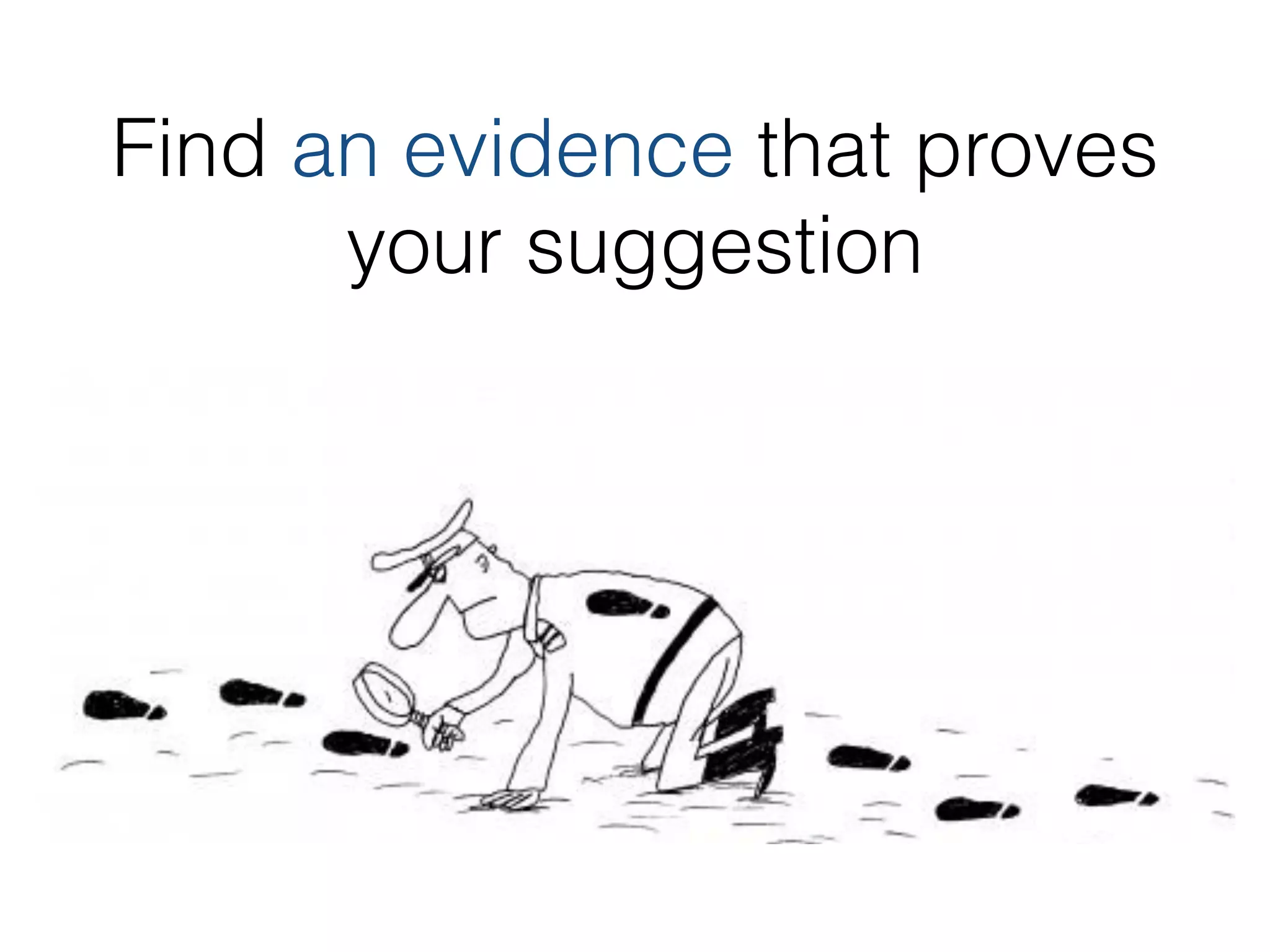 Find an evidence that proves
your suggestion
 