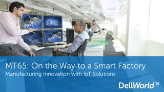 1
MT65: On the Way to a Smart Factory
Manufacturing Innovation with IoT Solutions
 