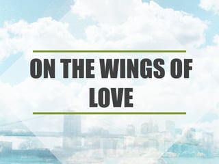 ON THE WINGS OF 
LOVE 
 