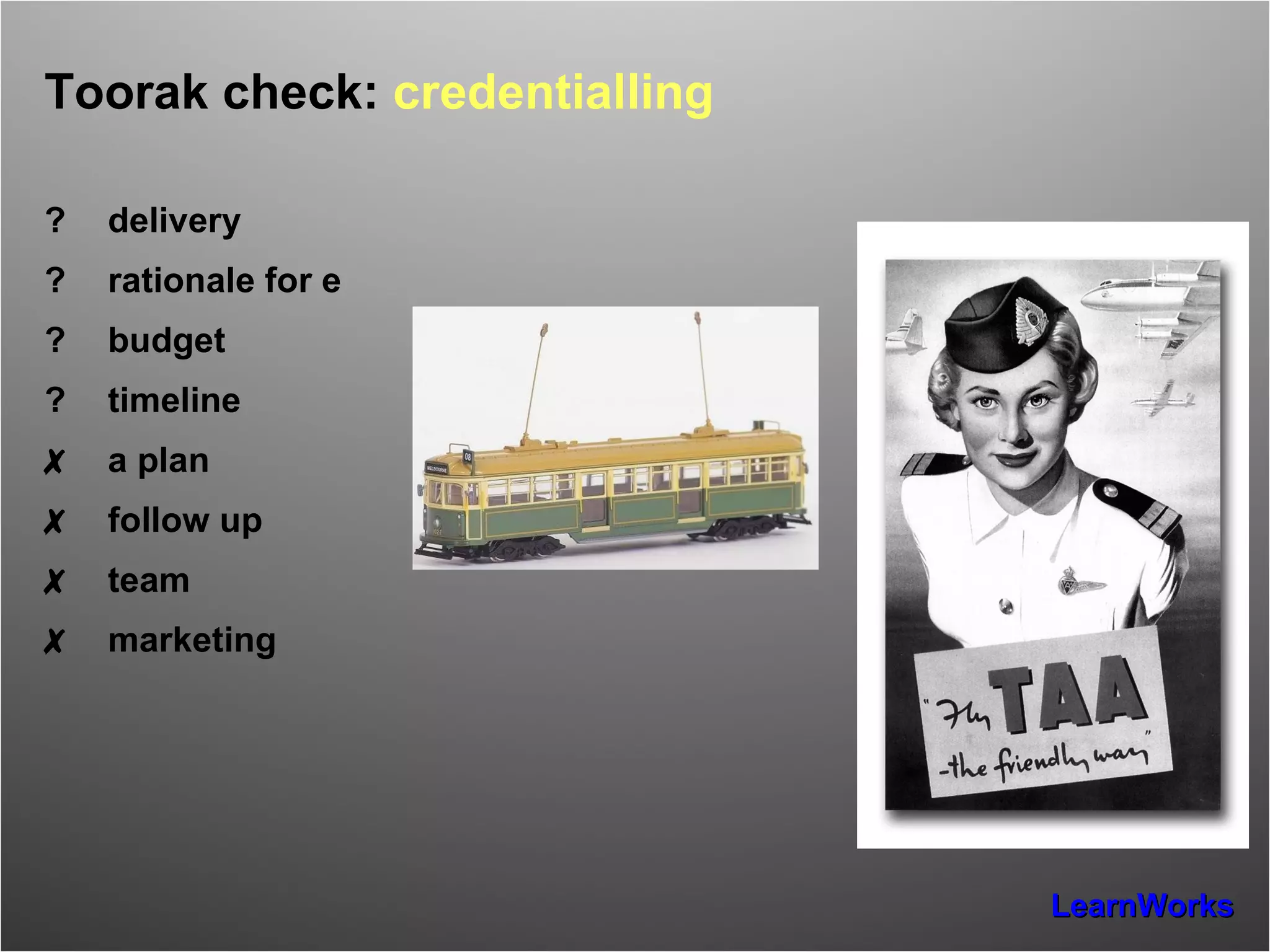 Toorak check:  credentialling ? delivery ? rationale for e ? budget ? timeline ✗ a plan ✗ follow up ✗ team ✗ marketing 