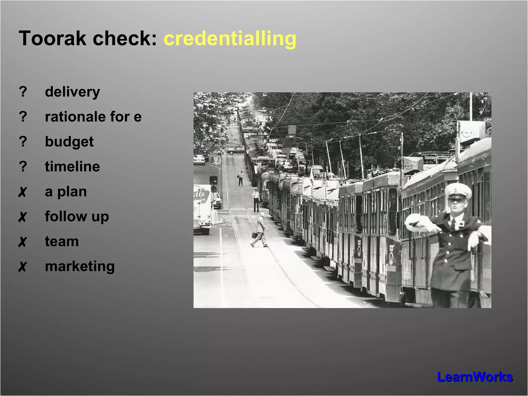 Toorak check:  credentialling ? delivery ? rationale for e ? budget ? timeline ✗ a plan ✗ follow up ✗ team ✗ marketing 