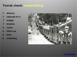 Toorak check:  credentialling ? delivery ? rationale for e ? budget ? timeline ✗ a plan ✗ follow up ✗ team ✗ marketing 
