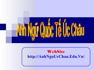 WebSite
http://AnhNguUcChau.Edu.Vn/
 