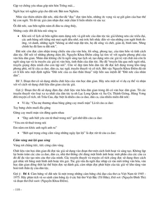CÆp vî chång yªu nhau gãp nªn hßn Trèng m¸i...
Ngêi häc trß nghÌo gãp cho ®Êt níc Bót non Nghiªn.
  Nh×n vµo thiªn nhiªn ®Êt níc, nhµ th¬ ®· “®äc” ®îc t©m hån, nh÷ng íc väng vµ sù göi g¾m cña bao thÕ
hÖ con ngêi. Tõ ®ã t¸c gi¶ c¶m nhËn ®îc mét ch©n lÝ hiÓn nhiªn vµ s©u xa:
¤i ®Êt níc, sau bèn ngh×n n¨m ®i ®©u ta còng thÊy,
Nh÷ng cuéc ®êi ®· hãa nói s«ng ta
    Khi nãi vÒ lÞch sö bèn ngh×n n¨m dùng níc vµ gi÷ níc cña d©n téc t¸c gi¶ kh«ng nªu c¸c triÒu ®¹i,
     c¸c anh hïng næi tiÕng mµ mäi ngêi ®Òu nhí, mµ tríc hÕt nh¾c ®Õn v« vµn nh÷ng con ngêi b×nh th-
     êng, v« danh, nh÷ng ngêi “kh«ng ai nhí mÆt ®Æt tªn, hä ®· sèng vµ chÕt, gi¶n dÞ, b×nh t©m. Nhng
     chÝnh hä ®· lµm ra ®Êt níc”.
  §Êt níc cßn ®îc c¶m nhËn trong chiÒu s©u cña v¨n hãa, lèi sèng, phong tôc, cña t©m hån vµ tÝnh c¸ch
d©n téc. §Ó nãi vÒ nh÷ng ph¬ng diÖn ®ã, NguyÔn Khoa §iÒm còng l¹i t×m vÒ víi nguån phong phó cña
v¨n hãa d©n gian. Nh©n d©n kh«ng chØ lµ ngêi s¸ng t¹o lÞch sö, t¹o dùng nªn c¸c gi¸ trÞ vËt chÊt mµ cßn lµ
ngêi s¸ng t¹o vµ lu truyÒn c¸c gi¸ trÞ v¨n hãa, tinh thÇn cña d©n téc. Hä ®· “truyÒn löa qua mçi ng«i nhµ,
truyÒn giäng ®iÖu m×nh cho con tËp nãi”. Cßn vÎ ®Ñp t©m hån d©n téc ®· ®îc kÕt ®äng trong kho tµng
phong phó, mÜ lÖ cña ca dao, d©n ca, tôc ng÷, truyÒn thuyÕt vµ cæ tÝch. Bëi vËy NguyÔn Khoa §iÒm ®· rÊt
cã lÝ khi nªu mét ®Þnh nghÜa “§Êt níc cña ca dao thÇn tho¹i” tiÕp liÒn sau mÖnh ®Ò “§Êt níc cña nh©n
d©n”.
  §Ò 3. §o¹n th¬ cã sö dông nhiÒu chÊt liÖu cña v¨n häc d©n gian. H·y nªu mét sè vÝ dô cô thÓ vµ nhËn
xÐt vÒ c¸ch sö dông chÊt liÖu d©n gian cña t¸c gi¶.
  Gîi ý: §o¹n th¬ ®· sö dông ®Ëm ®Æc chÊt liÖu v¨n hãa d©n gian trong ®ã cã v¨n häc d©n gian. Tõ c¸c
truyÒn thuyÕt vµo lo¹i xa xa nhÊt cña d©n téc ta nh L¹c Long Qu©n vµ ¢u C¬, Th¸nh Giãng, Hïng V¬ng
®Õn truyÖn cæ tÝch, nh TrÇu Cau, ®Æc biÖt lµ nhiÒu c©u ca dao, d©n ca, cña nhiÒu miÒn ®Êt níc:
    VÝ dô: “Cha mÑ th­¬ng nhau b»ng gõng cay muèi mÆn” Lµ tõ c©u ca dao:
Tay b­ng chÐn muèi ®Üa gõng
Gõng cay muèi mÆn xin ®õng quªn nhau
    “D¹y anh biÕt yªu em tõ thuë trong n«i” gîi nhí ®Õn c©u ca dao:
“Yªu em tõ thuë trong n«i
Em n»m em khãc anh ngåi anh ru”
    “BiÕt quÝ träng c«ng cÇm vµng nh÷ng ngµy lÆn léi” lµ ®îc rót tõ c©u ca dao:

CÇm vµng mµ léi qua s«ng
Vµng r¬i ch¼ng tiÕc, tiÕc c«ng cÇm vµng.
ChÊt liÖu v¨n häc d©n gian ®· ®îc t¸c gi¶ sö dông vµo ®o¹n th¬ mét c¸ch linh ho¹t vµ s¸ng t¹o. Kh«ng lÆp
l¹i hoµn toµn c¸c c©u ca dao, d©n ca, nhµ th¬ thêng chØ dïng mét h×nh ¶nh hoÆc mét phÇn cña c¸c c©u ca
®ã ®Ó ®a vµo t¹o nªn c©u th¬ cña m×nh. C¸c truyÒn thuyÕt vµ truyÖn cæ tÝch còng ®îc sö dông theo c¸ch
gîi nh¾c tíi b»ng mét h×nh ¶nh hoÆc tªn gäi. T¸c gi¶ võa ®a ngêi ®äc nhËp c¶ vµo m«i trêng v¨n hãa, v¨n
häc d©n gian ®ång thêi l¹i thÓ hiÖn ®îc sù ®¸nh gi¸, c¶m nhËn ®îc ph¸t hiÖn cña t¸c gi¶ vÒ kho tµng v¨n
ho¸ tinh thÇn Êy cña d©n téc.
Gîi ý: §Ò 4. C¶m høng vÒ ®Êt níc lµ mét trong nh÷ng c¶m høng chñ ®¹o cña th¬ ca ViÖt Nam tõ 1945 -
1975. H·y ph©n tÝch vµ so s¸nh c¶m høng Êy ë c¸c bµi th¬ ViÖt B¾c (Tè H÷u), §Êt níc (NguyÔn §×nh Thi)
vµ ®o¹n th¬ §Êt n­íc (NguyÔn Khoa §iÒm).

- 118 -
 