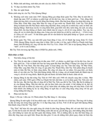 1. PhÈm chÊt anh hïng, tinh thÇn yªu níc cña c¸c chiÕn sÜ T©y TiÕn.
      2. VÎ ®Ñp cña thiªn nhiªn T©y TiÕn
      3. §Æc s¾c nghÖ thuËt.
Hoµn c¶nh s¸ng t¸c cña T©y TiÕn (Quang Dòng)
      1. Kho¶ng cuèi mïa xu©n n¨m 1947, Quang Dòng gia nhËp ®oµn qu©n T©y TiÕn. §©y lµ mét ®¬n vÞ
         thµnh lËp n¨m 1947 cã nhiÖm vô phèi hîp víi bé ®éi Lµo, b¶o vÖ biªn giíi Lµo - ViÖt, ®ång thêi
         ®¸nh tiªu hao ®Þch vµ tuyªn truyÒn ®ång bµo kh¸ng chiÕn. §Þa bµn ho¹t ®éng cña ®oµn kh¸ réng: tõ
         Ch©u Mai, Ch©u Méc sang SÇm Nøa råi vßng vÒ qua miÒn t©y Thanh Hãa. LÝnh T©y TiÕn phÇn
         ®«ng lµ thanh niªn Hµ Néi thuéc nhiÒu tÇng líp kh¸c nhau, trong ®ã cã nhiÒu häc sinh, trÝ thøc (nh
         Quang Dòng). Sinh ho¹t cña hä v« cïng thiÕu thèn, gian khæ: trÌo ®Ìo, luån rõng, léi suèi, ¨n uèng
         kham khæ, èm ®au kh«ng cã thuèc men (®¸nh trËn tö vong Ýt, sèt rÐt tö vong nhiÒu). Tuy vËy, hä
         sèng rÊt vui vµ chiÕn ®Êu rÊt dòng c¶m. Lßng yªu níc khiÕn hä cã thÓ hy sinh tÊt c¶ - ChiÕn trêng
         ®i ch¼ng tiÕc ®êi xanh”. V× thÕ ®oµn qu©n sèt rÐt vÉn khiÕn kÎ ®Þch ph¶i khiÕp sî “Qu©n xanh mµu
         l¸ d÷ oai hïm
      2. §oµn qu©n T©y TiÕn, sau mét thêi gian ho¹t ®éng ë Lµo, trë vÒ thµnh lËp trung ®oµn 52. Cuèi
         1948, Quang Dòng chuyÓn sang ®¬n vÞ kh¸c. Rêi xa ®¬n vÞ Ýt l©u, ngåi ë Phï Lu Chanh (mét lµng
         thuéc tØnh Hµ §«ng cò), «ng viÕt bµi th¬ Nhí T©y TiÕn. (N¨m 1957, khi in l¹i Quang Dòng bá ch÷
         “nhí”, cã lÏ v× cho lµ thõa).
     Bµi T©y TiÕn rót trong tËp M©y ®Çu « (NXB T¸c phÈm míi, 1986).

KiÕn thøc c¬ b¶n
I.       T×m hiÓu chung vÒ bµi th¬
       T©y TiÕn lµ mét ®¬n vÞ thµnh lËp tõ ®Çu n¨m 1947, cã nhiÖm vô phèi hîp víi bé ®éi Lµo, b¶o vÖ
        biªn giíi Lµo - ViÖt vµ ®¸nh tiªu hao lùc lîng qu©n ®éi thùc d©n Ph¸p ë Thîng Lµo còng nh ë miÒn
        T©y B¾c bé ViÖt Nam. §Þa bµn ®ãng qu©n vµ ho¹t ®éng cña T©y TiÕn kh¸ réng: Tõ Mai Ch©u,
        Ch©u Méc sang SÇm Nøa råi vßng vÒ qua phÝa T©y Thanh Hãa, lÝnh T©y TiÕn phÇn ®«ng lµ thanh
        niªn trÝ thøc Hµ Néi, trÝ thøc còng nhiÒu. Hä sèng víi nhau rÊt vui nhén. C¸i gian khæ, c¸i thiÕu
        thèn vÒ vËt chÊt cña T©y TiÕn kh¸ khñng khiÕp. Håi Êy ë rõng, sèt rÐt hoµnh hµnh d÷. §¸nh trËn tö
        vong Ýt, sèt rÐt tö vong nhiÒu. BÖnh th× ghª mµ thuèc rÊt hiÕm nhÊt lµ thuèc ch÷a sèt rÐt.
       Quang Dòng lµ ®¹i ®éi trëng T©y TiÕn tõ 1947 ®Õn cuèi 1948 råi chuyÓn sang ®¬n vÞ kh¸c. Mét
        chiÒu cuèi n¨m 1948 ngåi ë Phï Lu Chanh båi håi nhí ®¬n vÞ cò lµ ®oµn qu©n T©y TiÕn nªn viÕt
        bµi th¬ nµy. Bµi th¬ ban ®Çu cã nhan ®Ò lµ Nhí T©y TiÕn sau ®æi lµ T©y TiÕn. Bµi th¬ lµ nh÷ng ký
        øc cña Quang Dòng. Nhµ th¬ nhí l¹i, ghi l¹i theo t×nh c¶m cña m×nh, v× thÕ nh÷ng ký øc ®îc t¸i
        hiÖn mét c¸ch tù nhiªn kû niÖm nµy gäi kû niÖm kh¸c nh nh÷ng ®ît sãng nèi tiÕp nhau. C¸ch thÓ
        hiÖn khiÕn cho nh÷ng ký øc Êy sèng ®éng vµ ngêi ®äc cã c¶m tëng ®ang sèng cïng víi t¸c gi¶
        trong nh÷ng håi tëng Êy.
II.      Ph©n tÝch bµi th¬
     §o¹n 1 (Tõ c©u 1 ®Õn c©u 14) Thiªn nhiªn T©y B¾c hïng vÜ - th¬ méng
  Quang Dòng lµ mét nghÖ sÜ tµi hoa nhiÒu mÆt: viÕt v¨n xu«i, lµm th¬ vµ c¶ héi häa. Th¬ «ng viÕt Ýt nhng
lu ®îc Ên tîng s©u trong lßng ngêi ®äc v× vÎ ®Ñp l·ng m¹n, tµi hoa. ViÕt vÒ ®Ò tµi ngêi lÝnh Quang Dòng
kh¸ thµnh c«ng ë bµi th¬ “T©y TiÕn”
  “T©y TiÕn” thÓ hiÖn lèi c¶m nghÜ riªng ®ã chÝnh lµ tÊm lßng Quang Dòng ®èi víi mét thêi lÞch sö ®·
qua. C¶ bµi th¬ lµ mét nçi nhí dµi: Nhí nh÷ng miÒn ®Êt mµ t¸c gi¶ ®· tõng qua, nhí nh÷ng ®ång ®éi th©n
yªu, nhí nh÷ng kû niÖm Êm ¸p t×nh qu©n d©n kh¸ng chiÕn. TÊt c¶ nh÷ng ®iÒu Êy ®îc thÓ hiÖn b»ng c¸i
nh×n ®Çy l·ng m¹n cña ngêi lÝnh. §o¹n th¬ ®Çu gåm 14 c©u nh nh÷ng thíc phim quay chËm t¸i hiÖn ®Þa

- 25 -
 