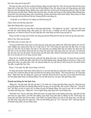 Gôc trªn sóng mò bá quªn ®êi”
  Nãi ®Õn c¸i chÕt mµ lêi th¬ cø nhÑ nh kh«ng. Dêng nh ngêi lÝnh T©y TiÕn chØ bá quªn ®êi mét l¸t råi l¹i
bõng tØnh vµ bíc tiÕp. Nãi vÒ c¸i chÕt mµ lêi th¬ kh«ng bi lôy. §ã còng lµ mét nÐt trong phong c¸ch biÓu
hiÖn cña nhµ th¬ Quang Dòng. Nh÷ng ngµy chiÕn ®Êu b¶o vÖ biªn giíi, ®Ó gióp b¹n gi÷a nói rõng T©y B¾c
thËt l¾m gian nan khã nhäc. Nh÷ng gian nan khã nhäc cßn h»n s©u trong trÝ nhí. Quang Dòng kh«ng khoa
tr¬ng tÝnh c¸ch anh hïng dòng c¶m, còng kh«ng nãi ®Õn c¶nh b¸ch chiÕn b¸ch th¾ng. Nhng sèng vµ chiÕn
®Êu trong mét ®Þa bµn hiÓm trë d÷ déi, hoang d· ®· lµ anh hïng råi.
   Vïng ®Êt xa x«i hiÓm trë víi nh÷ng nÐt d÷ déi hoang d·:
ChiÒu chiÒu oai linh th¸c gÇm thÐt
§ªm ®ªm Mêng HÞch cäp trªu ngêi
  C¶nh hiÓm trë cheo leo nhng ®©u cã tÜnh lÆng thanh b×nh... Víi nh÷ng tõ “oai linh”, “gÇm thÐt” th¸c níc
nh mét søc m¹nh thiªng liªng, ®Çy quyÒn uy, ®Çy ®e däa, vµ nh÷ng con hæ ®i lang thang hoµnh hµnh
ngang däc coi m×nh lµ chóa tÓ cña nói rõng lµm cho c¶nh rõng nói thªm rïng rîn ghª sî.
  §ang nãi ®Õn c¸i rïng rîn bÝ hiÓm cña rõng giµ nhµ th¬ bçng nhí l¹i mét kû niÖm Êm ¸p t×nh qu©n d©n.
Nhí «i T©y TiÕn c¬m lªn khãi
Mai Ch©u mïa em th¬m nÕp x«i.
  Trong gian khæ thiÕu thèn ngêi ta cµng n©ng niu cµng quÝ träng nghÜa t×nh. H×nh ¶nh nh÷ng nåi c¬m lªn
khãi, nh÷ng mïa mµng th¬m nÕp x«i vµ ®Æc biÖt lµ “em” biÓu tîng cho ngêi d©n T©y B¾c hiÖn vÒ trong
c¶m xóc nhµ th¬ võa tù nhiªn võa tinh tÕ. Sù xuÊt hiÖn cña nh÷ng h×nh ¶nh nµy khiÕn cho ®o¹n kÕt cña
khæ th¬ cã søc bay bæng. §o¹n th¬ Êm l¹i trong t×nh qu©n d©n mÆn nång. Hai c©u cuèi gieo vµo t©m hån
®éc gi¶ mét c¶m xóc Êm nãng. C¸i Êm nãng cña t×nh ngêi. §©y chÝnh lµ chÊt l·ng m¹n bay bæng cña ®o¹n
th¬ vµ nã nh mét nÐt vÏ t¬i s¸ng cña bøc tranh.
  §o¹n th¬ lµ sù phèi kÕt hîp hµi hßa gi÷a hai bót ph¸p hiÖn thùc vµ l·ng m¹n. C¶ ®o¹n th¬ nh mét bøc
tranh thñy mÆc cæ ®iÓn ®îc ph¸c th¶o theo lèi t¹o h×nh ph¬ng ®«ng. Quang Dòng lµ mét ho¹ sÜ. ¤ng cã tµi
chÊm ph¸ trong viÖc ph¸c th¶o c¶nh vËt. Quang Dòng ®· x©y mét ®µi kû niÖm trong th¬ cho thiªn nhiªn
T©y B¾c vµ ngêi lÝnh T©y TiÕn.
  §o¹n 2. Con ngêi T©y B¾c duyªn d¸ng vµ tµi hoa
   C¶ ®o¹n th¬ lµ bøc tranh thiªn nhiªn diÔm lÖ cã søc hßa hîp diÖu kú gi÷a thiªn nhiªn vµ con ngêi. C¶nh
trÝ miÒn T©y ë khæ th¬ dêng nh ®îc t¹o h×nh theo thi ph¸p truyÒn thèng: “Thi trung h÷u ho¹, thi trung h÷u
nh¹c”. Mét miÒn T©y th¬ méng thi vÞ giµu søc cuèn hót. §o¹n th¬ thø 2 nµy ®îc xem lµ ®o¹n th¬ tiªu biÓu
cho bót ph¸p nghÖ thuËt cña Quang Dòng. C©u më ®Çu ®o¹n t¹o c¶m gi¸c ®ét ngét bõng s¸ng:

Doanh tr¹i bõng lªn héi ®uèc hoa
  “Bõng lªn” võa ®ét ngét, bÊt ngê võa thó vÞ. C¶ c¶nh vËt vµ lßng ngêi ®Òu bõng s¸ng lªn. ChÊt hµo hoa
trong bót ph¸p thÓ hiÖn cña Quang Dòng ®· béc lé ngay tõ c©u th¬ ®Çu. Hai côm tõ “bõng lªn” “héi ®uèc
hoa” thÓ hiÖn sù tinh tÕ trong viÖc sö dông tõ ng÷ cña Quang Dòng. Hai côm tõ nµy võa cã tÝnh t¶ thùc
võa ®Ëm chÊt l·ng m¹n. “Bõng lªn” võa cã nghÜa bõng s¸ng lung linh võa nh bõng tØnh.
  “Héi ®uèc hoa” ®©y lµ c¶nh thùc. §ªm liªn hoan v¨n nghÖ diÔn ra díi nh÷ng c¸nh rõng, ngêi ®Õn dù ®Òu
cÇm trªn tay ngän ®uèc, giã thæi lµm nh÷ng ngän ®uèc lung linh ph¸t ra nh÷ng tia löa. C¶nh tîng nµy
trong ®ªm qu¶ thËt nh×n nh hoa ®uèc. C¶m nhËn cña Quang Dòng võa tinh tÕ võa l·ng m¹n, c©u th¬ gîi
søc liªn tëng, tëng tîng cho ngêi ®äc. Trªn c¸i nÒn kh«ng gian Êy “em” xuÊt hiÖn.”Em” xuÊt hiÖn lËp tøc
trë thµnh trung ®iÓm cña mäi ®iÓm nh×n.



- 27 -
 