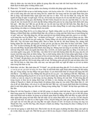 thÇn Êy thÊm s©u vµo toµn bé t¸c phÈm tõ giäng ®iÖu ®Õn mäi t×nh tiÕt linh ho¹t biÕn ho¸ ®Ó cã thÓ
   ®¸nh ®Þch tõ nhiÒu phÝa vµ b»ng nhiÒu c¸ch.
II. Ph©n tÝch: “Vi hµnh” lµ mét t¸c phÈm v¨n ch­¬ng víi nhiÒu thñ ph¸p nghÖ thuËt ®éc ®¸o.
1. Tr­íc hÕt ph¶i kÓ ®Õn sù t¹o ra t×nh huèng truyÖn, t×nh huèng nhÇm lÉn - C¸i tµi cña t¸c gi¶ biÓu hiÖn ë
   chç cã kh¶ n¨ng dån nÐn mét néi dung lín lao, m·nh liÖt vµo trong mét h­ cÊu nghÖ thuËt ®¬n gi¶n
   ®Õn l¹ lïng: mét kho¶nh kh¾c ng¾n ngñi trªn mét toa xe ®iÖn. VÎn vÑn ba nh©n vËt, trong ®ã, mét
   ng­êi chØ lÆng lÏ nghe vµ nghÜ ngîi. Cßn l¹i, chØ lµ mét c©u chuyÖn rÝu rÝt cña mét ®«i trai g¸i, mét c©u
   chuyÖn phï phiÕm, b©ng qu¬, nh­ th­êng vÉn thÕ ë kiÓu chuyÖn trß cña c¸c cÆp t×nh nh©n. Ê y vËy mµ
   cµng ®i s©u vµo truyÖn th× c¸i c¸ch s¾p ®Æt t­ëng chõng ®¬n gi¶n Êy l¹i cµng lung linh nhiÒu ¸nh s¸ng
   bÊt ngê: - Bëi ®©u vËy? Bëi t¸c gi¶ ®· ®Æt cµi vµo ®ã mét lo¹t t×nh tiÕt thÕ hiÓu lÇm. Ban ®Çu lµ sù
   nhÇm lÉn cña ®«i t×nh nh©n. Sau ®ã lµ sù nhÇm lÉn cña d©n chóng Ph¸p vµ cuèi cïng chÝnh phñ Ph¸p
   còng kh«ng cßn nhËn ra vÞ th­îng kh¸ch cña m×nh:
   Ng­êi biÕt tiÕng Ph¸p th× bÞ coi lµ ch¼ng hiÓu g×. Ng­êi ch¼ng ph¶i vua th× l¹i cho lµ Hoµng th­îng.
   Kh«ng cã Kh¶i §Þnh thËt, mµ Kh¶i §Þnh thËt vÉn cø hiÖn ra, trong mét bøc biÕm ho¹ cã mét kh«ng hai
   vÒ mét “anh vua” ®Õn thËt ®óng lóc, ®Ó lµm mét thø trß tiªu khiÓn kh«ng mÊt tiÒn, qu¸ rÎ so víi ®¸m “
   vî lÏ nµng hÇu vua Cao Miªn” hay “ s­ th¸nh xø C«ng g«” , vµo lóc c¸i kho gi¶i trÝ ®ang c¹n r¸o. §Õn
   gi÷a truyÖn, t¸c gi¶ ®Ó ®«i trai g¸i xuèng tµu. T­ëng chõng víi chi tiÕt ®ã, truyÖn kh«ng cßn kh¶ n¨ng
   diÕn tiÕn. VËy mµ hoµn toµn kh«ng ph¶i. Ho¸ ra nh©n vËt bít ®i, ®èi tho¹i kh«ng cßn, nh­ng t×nh
   huèng nhÇm lÉn vÉn ®­îc gi÷ nguyªn, vµ b©y giê t¸c gi¶ tiÕp tôc khai th¸c nã theo c¸ch kh¸c. Tr­íc
   ®ã, “T«i” bÞ lÇm lµ Hoµng ®Õ. B©y giê th× Hoµng ®Õ cã thÓ lµ “ t«i” vµ còng cã thÓ lµ bÊt cø ng­êi ViÖt
   nµo trªn ®Êt Ph¸p. Sù phª ph¸n Kh¶i §Þnh ch­a dõng l¹i. Nh­ng mét néi dung tè c¸o kh¸c ®· më ra: sù
   r×nh mß tõng b­íc ch©n cña ng­êi d©n thuéc ®Þa; vµ tõ ®ã, c¸i mu«n ngµn lÇn cay ®¾ng v× bÞ mÊt tù do
   cña kiÕp ng­êi vong quèc. Cã thÓ thÊy, viÖc khÐo bè trÝ mét t×nh huèng nhÇm lÉn ®· cung cÊp cho cèt
   truyÖn mét kh¶ n¨ng biÕn ¶o kh«n l­êng. T¹o ra t×nh huèng nhÇm lÉn lµ biÖn ph¸p nghÖ thuËt c¬ b¶n
   nhÊt. T×nh huèng Êy lµm cho c©u chuyÖn trë lªn trí trªu hµi h­íc kÞch tÝnh h¬n. B»ng t×nh huèng nhÇm
   lÉn “Vi hµnh” ®· gãp thªm vµo cho kho tµng trµo phóng - vèn ®· kh¸ phong phó cña d©n téc ViÖt Nam
   mét tiÕng c­êi míi mÎ. §ã lµ mét tiÕng c­êi trÝ tuÖ. Nã kh«ng gißn gi· trªn bÒ mÆt mµ th©m trÇm ë bÒ
   s©u. Nã chØ hiÖn ra, thËt chua ch¸t, mØa mai, sau mét qu¸ tr×nh suy nghÜ ®Ó nhËn ra c¸i tr¸i tù nhiªn
   n»m trong b¶n th©n sù vËt.
2. H×nh thøc viÕt th­: Bªn d­íi nhan ®Ò “Vi hµnh”, t¸c gi¶ ®Æt mét dßng phô ®Ò: TrÝch nh÷ng bøc th­ göi
   c« em hä do t¸c gi¶ dÞch tõ tiÕng An Nam. §©y lµ mét h×nh thøc nghÖ thuËt nh»m h­íng tíi ®èi t­îng
   ®éc gi¶. C«ng chóng v¨n häc Ph¸p vèn quen thuéc vµ yªu thÝch h×nh thøc kÓ chuyÖn díi d¹ng bøc th­
   (th­ Ba t­ cña M«ng tex ki¬, Nh÷ng bøc th­ göi tõ cèi xay giã cña Aph«ngx¬ §« ®ª). MÆt kh¸c, sù
   h­íng tíi ph­¬ng §«ng huyÒn bÝ xø së cña bÝ mËt bÞ ®¸nh c¾p, kh¸t khao ®­îc h­ëng thø c¶m gi¸c l¹
   ë chèn xa x¨m Êy còng lµ xu thÕ trong v¨n häc ph­¬ng T©y kh«ng chØ mét thêi. V× thÕ dßng phô ®Ò
   trong truyÖn sÏ ®em l¹i Ên t­îng thÝch hîp víi khÈu vÞ v¨n ch­¬ng cña c«ng chóng Ph¸p. §iÒu ®ã
   chøng tá NguyÔn ¸ i Quèc rÊt trung thµnh víi ph¬ng ch©m s¸ng t¸c cña m×nh. Ph¶i nhËn thøc râ: viÕt
   cho ai ®Ó x¸c ®Þnh ®óng: viÕt c¸i g× vµ viÕt nh­ thÕ nµo? Bëi vËy, viÕt truyÖn d­íi h×nh thøc th tõ kh«ng
   ph¶i lµ mét biÖn ph¸p s¸ng t¹o míi mÎ. Nh­ng trong tr­êng hîp “Vi hµnh” ®· ®¹t hiÖu qu¶ thÈm mü
   ®éc ®¸o.
a) Dïng lèi viÕt th­ NguyÔn ¸ i Quèc cã thÓ ®æi giäng vµ chuyÓn c¶nh linh ho¹t. Th­ tõ cho mét ng­êi
   th©n trong quan hÖ c¸ nh©n lµ mét thø v¨n hÕt søc tù do phãng tóng, nã gióp t¸c gi¶ cã thÓ ®æi giäng
   mét c¸ch tho¶i m¸i tù nhiªn: tõ giäng tù sù kh¸ch quan thuËt l¹i nh÷ng ®iÒu m¾t thÊy tai nghe trªn tµu
   ®iÖn ngÇm ®Õn giäng tr÷ t×nh th©n mËt khi nh¾c l¹i kû niÖm th©n thiÕt víi c« em hä. Cã thÓ chuyÓn
   c¶nh rÊt linh ho¹t: tõ c¶nh ®i xe ®iÖn ngÇm ë Pari, chuyÓn th¼ng tíi c¶nh quª nhµ thuë thiÕu thêi, khi
   cßn ngåi v¾t vÎo trªn ®Çu gèi cña «ng B¸c mµ nghe chuyÖn cæ tÝch tõ truyÖn c¶i trang cña «ng vua
   ThuÊn bªn Tµu, vua Pie bªn Nga, ®Õn chuyÖn vi hµnh cña nh÷ng “«ng hoµng bµ chóa v× nh÷ng lý do Ýt
   cao th­îng h¬n”.
b) Liªn hÖ t¹t ngang so s¸nh tho¶i m¸i :Th­ lµ thø v¨n rÊt chñ quan cø phãng bót theo dßng c¶m nghÜ tù
   do vµ ®éc ®o¸n cña ngêi viÕt. Nhê thÕ t¸c gi¶ cã thÓ tõ c©u chuyÖn vi hµnh cña Kh¶i §Þnh mµ ®a ra ®ñ
-3-
 