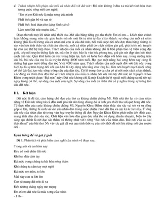 4. Tr¸ch nhiÖm bæn phËn cña mçi c¸ nh©n ®èi víi ®Êt níc: §Êt níc kh«ng ë ®©u xa mµ kÕt tinh hãa th©n
   trong cuéc sèng mçi con ngêi:
   “Em ¬i em §Êt níc lµ m¸u x¬ng cña m×nh
   Ph¶i biÕt g¾n bã vµ san sÎ
   Ph¶i biÕt ho¸ th©n cho d¸ng h×nh xø së
   Lµm nªn §Êt níc mu«n ®êi...”
  §o¹n th¬ nh mét lêi nh¾n nhñ thiÕt tha. Më ®Çu b»ng tiÕng gäi tha thiÕt: Em ¬i em ... khiÕn tÝnh chÝnh
luËn kh«ng mang mµu s¾c gi¸o huÊn mµ nh mét lêi tù nhñ tù dÆn ch©n thµnh: sù sèng cña mçi c¸ nh©n
kh«ng ph¶i lµ chØ riªng cña c¸ nh©n mµ cßn lµ cña ®Êt níc, bëi mçi cuéc ®êi ®Òu ®îc thõa hëng nh÷ng di
s¶n v¨n hãa tinh thÇn vËt chÊt cña d©n téc, mçi c¸ nh©n ph¶i cã tr¸ch nhiÖm g×n gi÷, ph¸t triÓn nã, truyÒn
l¹i cho c¸c thÕ hÖ tiÕp theo. Tr¸ch nhiÖm cña mçi c¸ nh©n kh«ng chØ lµ bæn phËn b¶o vÖ biªn c¬ng ®Þa
giíi, tiÕp nèi truyÒn thèng lÞch sö, mµ cßn ë viÖc b¶o lu v¨n hãa phong tôc, gi÷ g×n nÐt ®Ñp t©m hån tÝnh
c¸ch d©n téc. Qu¸ khø lu«n cã mÆt trong hiÖn t¹i, lÞch sö lu«n hiÖn diÖn víi h«m nay, trong miÕng trÇu
cña bµ, bói tãc cña mÑ lµ c¶ truyÒn thèng 4000 n¨m tuæi. H¹t g¹o mét n¾ng hai s¬ng h«m nay còng lµ
nh÷ng h¹t g¹o nu«i dìng d©n téc ViÖt 4000 n¨m qua. Tr¸ch nhiÖm cña mçi ngêi ®èi víi ®Êt níc trong
hiÖn t¹i lµ sù tr©n träng ®èi víi qu¸ khø lµ x©y dùng nÒn t¶ng cho t¬ng lai, lµm nªn huyÕt m¹ch nu«i dìng
cã thÓ ®Êt ®ai, t¹o søc sèng trêng cöu cña d©n téc. Cã lÏ trong th¬ ca cha cã ai nãi mét c¸ch ch©n thµnh,
xóc ®éng vµ thÊm thÝa ®Õn thÕ vÒ tr¸ch nhiÖm cña mçi c¸ nh©n ®èi víi d©n téc ®Êt níc nh NguyÔn Khoa
§iÒm trong trÝch ®o¹n “§Êt níc” nµy: §Êt níc kh«ng chØ lµ mét kh¸ch thÓ ë ngoµi mçi chóng ta mµ tån t¹i
ngay trong c¬ thÓ, sù sèng cña mçi con ngêi. Sù sèng cña mçi c¸ nh©n chØ cã ý nghÜa trong sù trêng tån
cña ®Êt níc.

III.   KÕt luËn
  §Êt níc lµ ®Ò tµi, c¶m høng chñ ®¹o cña th¬ ca kh¸ng chiÕn chèng MÜ. Mçi nhµ th¬ l¹i cã c¶m nhËn
riªng vÒ §Êt níc nhng tÊt c¶ ®Òu xuÊt ph¸t tõ tÊm lßng chung ®ã lµ t×nh yªu thiÕt tha víi quª h¬ng ®Êt níc.
Tõ thùc tiÔn cña cuéc kh¸ng chiÕn chèng MÜ, NguyÔn Khoa §iÒm nhËn thøc s©u s¾c vai trß vµ sù ®ãng
gãp to lín, nh÷ng hi sinh v« vµn cña nh©n d©n trong cuéc chiÕn tranh dµi l©u vµ cùc k× ¸c liÖt nµy. T tëng
®Êt níc cña nh©n d©n tõ trong v¨n häc truyÒn thèng ®· ®îc NguyÔn Khoa §iÒm ph¸t triÓn ®Õn ®Ønh cao,
mang tÝnh d©n chñ s©u s¾c. ChÊt liÖu v¨n hãa d©n gian ®îc nhµ th¬ sö dông nhuÇn nhuyÔn, biÕn ¶o ®Çy
s¸ng t¹o chÝnh lµ nÐt ®Æc s¾c thÈm mÜ thèng nhÊt víi t tëng “®Êt níc cña nh©n d©n, §Êt níc cña ca dao
thÇn tho¹i” cña bµi th¬. Nh vËy t¸c gi¶ ®· vît qua tÝnh thêi sù cña mét thêi ®Ó nãi lªn tiÕng nãi cña mu«n
®êi .

§Þnh híng ®Ò vµ gîi ý gi¶i
  §Ò 1. Ph©n tÝch vµ ph¸t biÓu c¶m nghÜ cña m×nh vÒ ®o¹n sau:
Trong anh vµ em h«m nay
§Òu cã mét phÇn ®Êt níc
Khi hai ®øa cÇm tay
§Êt níc trong chóng ta hµi hßa nång th¾m
Khi chóng ta cÇm tay mäi ngêi
§Êt níc vÑn trßn, to lín
Mai nµy con ta lín lªn
Con sÏ mang ®Êt níc ®i xa
§Õn nh÷ng th¸ng ngµy m¬ méng
Em ¬i em ®Êt níc lµ m¸u x¬ng cña m×nh
- 116 -
 
