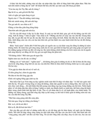 ë khóc h¸t thø nhÊt, nh÷ng tr¨n trë d»n vÆt nhËn thøc ®îc diÔn t¶ b»ng h×nh thøc ph©n th©n: Nhµ th¬
t¸ch ®«i m×nh ra b»ng ®¹i tõ “anh” ®Ó kh¸ch thÓ hãa chñ thÓ, t¹o mét cuéc ®èi tho¹i gi¶ ®Þnh:
“Con tµu nµy lªn T©y B¾c anh ®i ch¨ng ?
B¹n bÌ ®i xa, anh gi÷ trêi Hµ Néi
Anh cã nghe giã ngµn ®ang ró gäi
Ngoµi cöa « ? Tµu ®ãi nh÷ng vµnh tr¨ng.
§Êt níc mªnh m«ng, ®êi anh nhá hÑp
Tµu gäi anh ®i, sao chöa ra ®i ?
Ch¼ng cã th¬ ®©u gi÷a lßng ®ãng khÐp
T©m hån anh chê gÆp anh trªn kia.
   C¸i lâi cña ®èi tho¹i ë ®©y l¹i lµ ®éc tho¹i, lµ cuéc tù vÊn hèi thóc giôc gi· víi hÖ thèng c©u hái riÕt
rãng: Anh ®i ch¨ng ? Anh cã nghe ? Sao chöa ra ®i ? Nh÷ng c©u hái cø xo¸y s©u vµo chñ thÓ. Giäng ®iÖu
day døt, tù gät ®Õn tËn lâi t¹o ®é s©u ®Æc biÖt cho c¶m høng tr÷ t×nh. Khóc h¸t ®Çu lÊy ®µ cho sù nhËn
thøc, khëi ®éng c¶m xóc cho con tµu t©m hån tríc giê l¨n b¸nh vµo cuéc hµnh tr×nh lín lao rÊt ®çi thiªng
liªng nµy.
  Khóc “hoµi niÖm” chiÕm ®Õn 9 khæ th¬ gi÷a céi nguån s©u xa cña kh¸t väng lªn ®êng lµ nh÷ng kØ niÖm
kh¸ng chiÕn. KØ niÖm bao giê còng n©ng c¸nh cho íc m¬; qu¸ khø t¬i ®Ñp bao giê còng gióp con ngêi vît
lªn nh÷ng ng¸ng trë hiÖn t¹i ®Õn víi t¬ng lai. Kû niÖm kh¸ng chiÕn kh«ng cßn lµ kØ niÖm mµ cßn lµ nguån
¸nh s¸ng diÖu kú soi ®êng chØ lèi vÉy gäi con ngêi b¨ng lªn phÝa tríc:
“¥i kh¸ng chiÕn ! Mêi n¨m qua nh ngän löa
Ngh×n n¨m sau cßn ®ñ søc coi ®êng”
  Nh÷ng con sè “mêi n¨m”, “ngh×n n¨m” ... ®ã kh«ng ®¬n gi¶n lµ nh÷ng tõ chØ sè. §ã lµ biªn ®é lín réng
cña kÝ øc sèng ®éng, lßng biÕt ¬n s©u s¾c cña nhµ th¬. §iÒu k× diÖu nhÊt lµ kh¸ng chiÕn t¹o ra cuéc gÆp gì
lín lao nµy:
“Con gÆp l¹i nh©n d©n nh nai vÒ suèi cò,
Cá ®ãn giªng hai, chim Ðn gÆp mïa
Nh ®øa trÎ th¬ ®ãi lßng gÆp s÷a
ChiÕc n«i ngõng bçng gÆp c¸nh tay ®a
  NÕu hiÓu ChÕ Lan Viªn tõng tù ®ay nghiÕn m×nh mét thêi lì nhÞp víi nh©n d©n: “cã thÓ nµo quªn mét
thêi th¬ Êy, Tæ quèc ë trong lßng cã còng nh kh«ng, nh©n d©n quanh ta mµ ta ch¼ng thÊy, th¬ xu«i tay nh
níc ch¶y xu«i dßng,... th× míi thÊm thÝa hÕt giäng c¶m ®éng rng rng trong nh÷ng c©u th¬ trªn. NiÒm h¹nh
phóc vÒ víi nh©n d©n ®îc diÔn t¶ b»ng 5 phÐp so s¸nh, t¹o thµnh chuçi so s¸nh kÐp, thÓ hiÖn cêng ®é hµnh
phóc trong chuçi h×nh ¶nh lÊp l¸nh v« tËn. T×m vÒ víi nh©n d©n lµ vÒ víi h¹nh phóc cña chÝnh m×nh. Tõ
nh÷ng xóc ®éng chung, qu¸ khø sèng dËy thËt cô thÓ mang xu thÕ triÕt lÝ kh¸i qu¸t tõ nh÷ng nÕm tr¶i s©u
s¾c cña nhµ th¬ cïng T©y B¾c.
“Nhí b¶n s¬ng gi¨ng nhí ®Ìo m©y phñ,
N¬i nµo qua, lßng l¹i ch¼ng yªu th¬ng ?
Khi ta ë, chØ lµ n¬i ®Êt ë
Khi ta ®i, ®Êt ®· ho¸ t©m hån !”
  Hai c©u ®Çu gîi nçi nhí vÒ nh÷ng miÒn ®Êt xa x«i ®· tõng g¾n bã th©n thuéc víi ngêi c¸n bé kh¸ng
chiÕn. Nçi nhí rÊt thùc nhng còng méng ¶o nhê chÊt nh¹c chñ ®¹o cña c©u th¬ 8 ch÷, nhê h×nh ¶nh cña
“s¬ng gi¨ng, m©y phñ” n¬i ®Ìo cao b¶n v¾ng. Tõ c¸i nÒn v÷ng ch¾c cña nh¹c, ho¹ vµ c¶m xóc, hai c©u sau
- 56 -
 